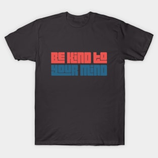 Be Kind To Your Mind | Mental Health Matters T-Shirt